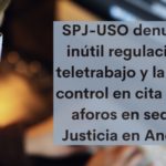 SPJ-USO denuncia la inútil regulación del teletrabajo y el descontrol presencial en sedes de Justicia